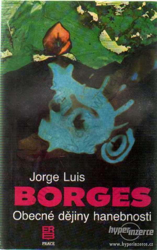Obecné dějiny hanebnosti Jorge Luis Borges Práce - foto 1