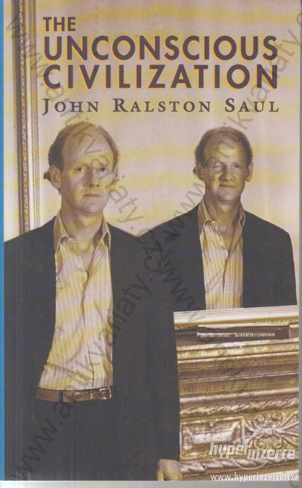 The unconscious civilization J. Ralston Saul 1997 - foto 1