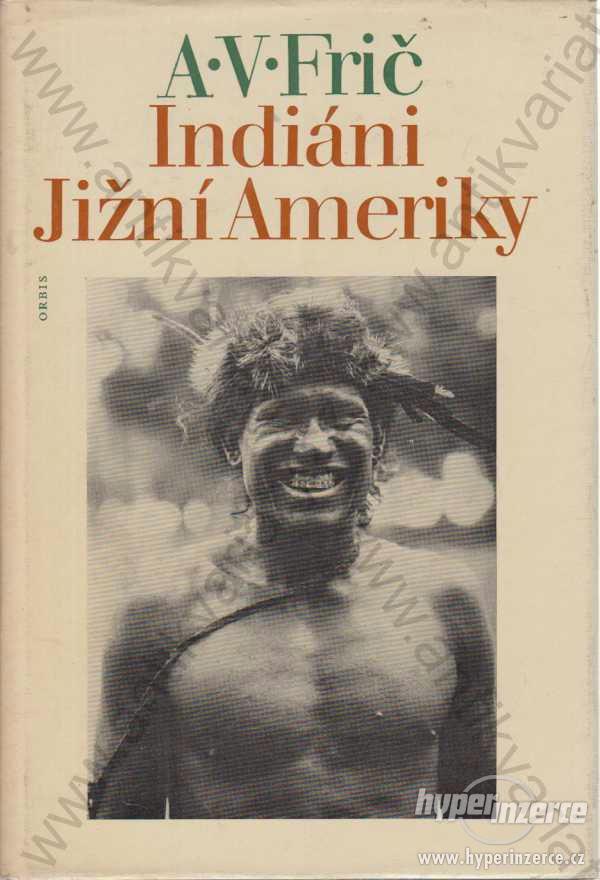 Indiáni Jižní Ameriky A. V. Frič 1977 - foto 1
