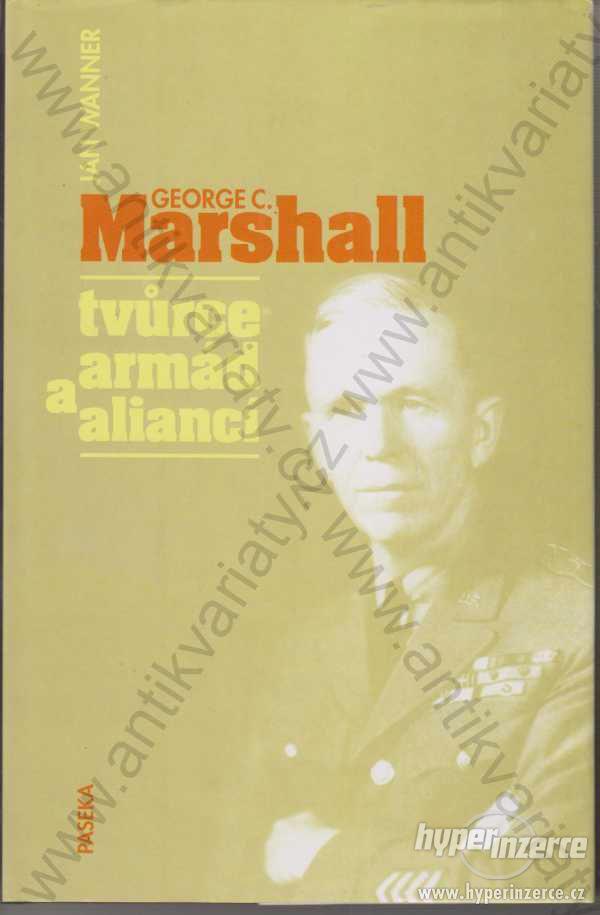 George C. Marshall Tvůrce armád a aliancí J.Wanner - foto 1