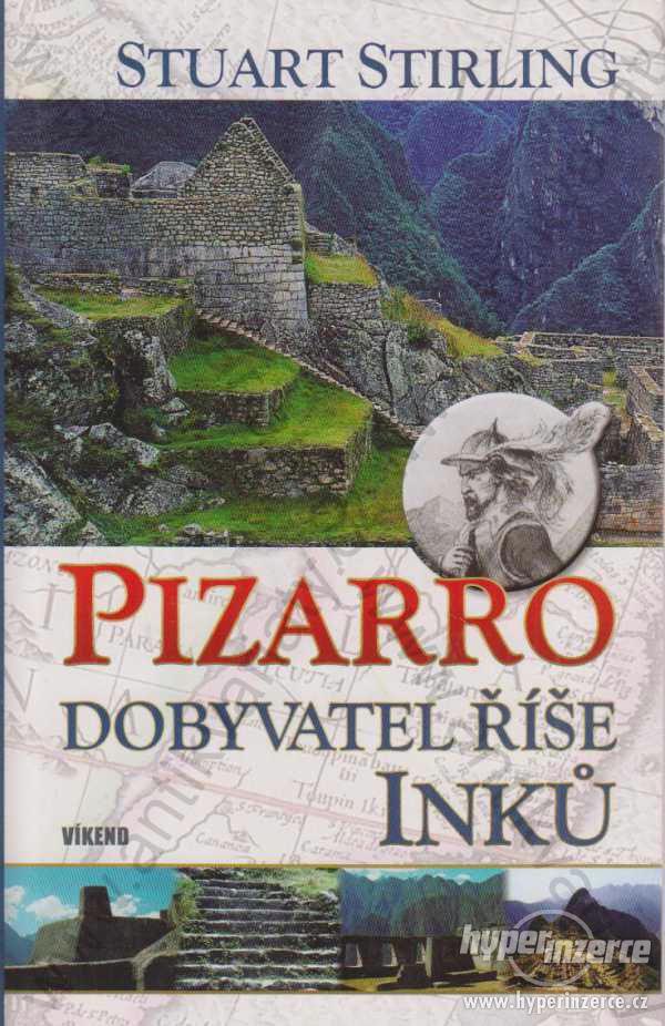 Pizarro Dobyvatel říše Inků Stuart Stirling 2007 - foto 1