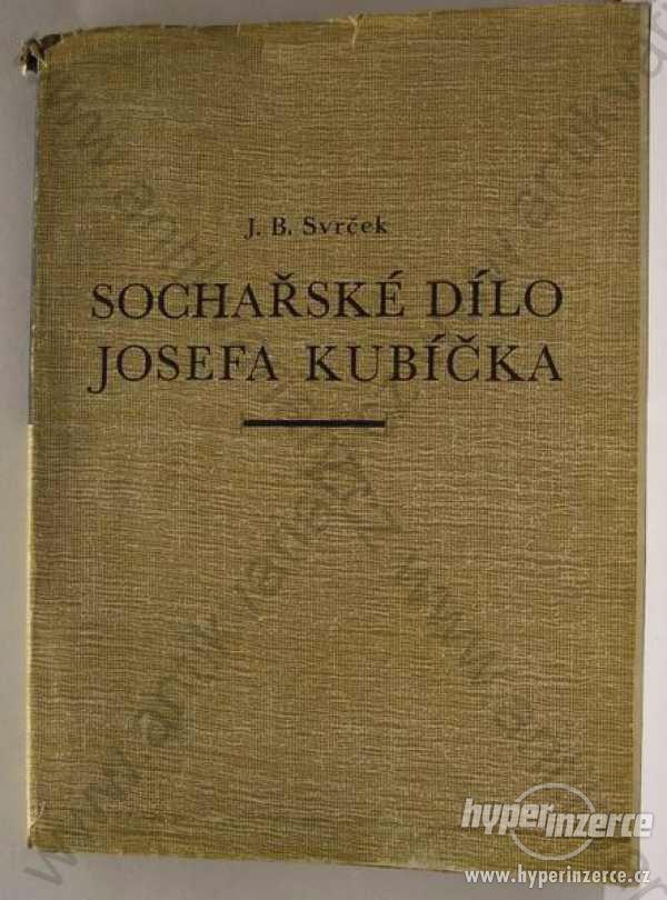 Sochařské dílo Josefa Kubíčka J.B. Svrček - foto 1