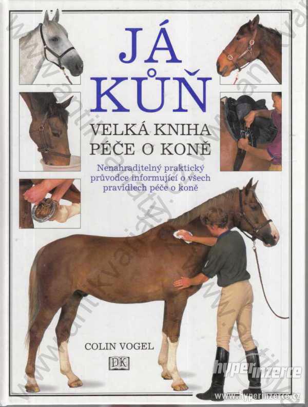 Já kůň Velká kniha péče o koně Colin Vogel 1999 - foto 1