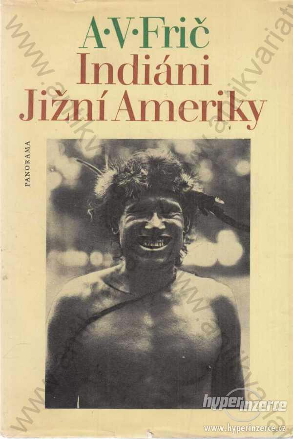 Indiáni Jižní Ameriky A.V. Frič Panorama 1981 - foto 1