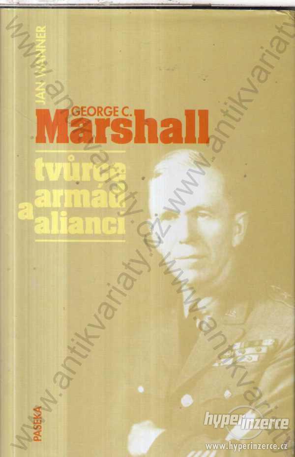 George C. Marshall Tvůrce armád a aliancí J.Wanner - foto 1